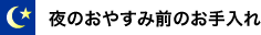 夜のおやすみ前のお手入れ
