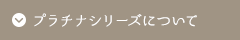 プラチナシリーズについて